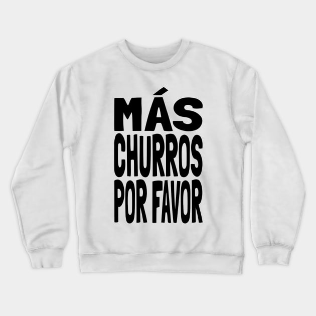 Churros MAS CHURROS POR FAVOR Funny Mexican Food Lover Foodie Meme Churro Crewneck Sweatshirt by Popular Objects™